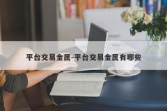平台交易金属-平台交易金属有哪些